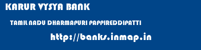 KARUR VYSYA BANK  TAMIL NADU DHARMAPURI PAPPIREDDIPATTI   banks information 